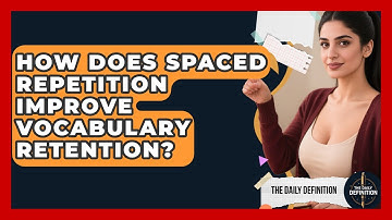 How Does Spaced Repetition Improve Vocabulary Retention? - The Daily Definition