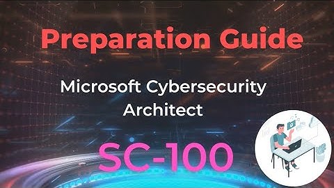 Pass the SC-100 Exam: Microsoft Cybersecurity Architect Exam Step-by-Step Preparation Guide