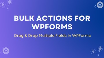 How to Bulk Move Fields in WPForms (Drag & Drop Multiple Fields Easily)