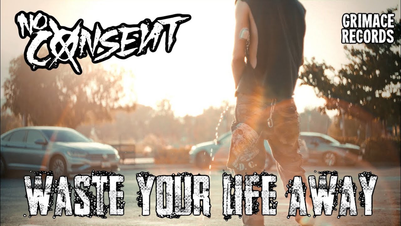 NO CONSENT - Waste Your Life Away (OFFICIAL MUSIC VIDEO)