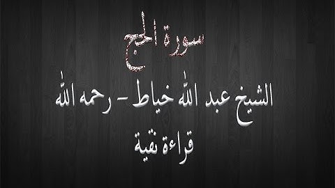 سورة الحج -  الشيخ عبد الله خياط - قراءة نقية