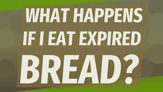 What happens if I eat expired bread?
