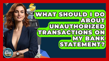 What Should I Do About Unauthorized Transactions On My Bank Statement? - Ask Your Bank Teller