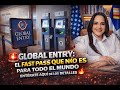 GLOBAL ENTRY: EL FAST PASS QUE NO ES PARA TODO EL MUNDO, ENTERATE AQUI DE LOS DETALLES