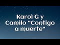 Karol G, Camilo “CONTIGO VOY A MUERTE&quot; | Lyrics video |