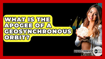 What Is The Apogee Of A Geosynchronous Orbit? - Physics Frontier