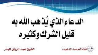 الدعاء الذي يُذهب الله به قليل الشرك وكثيره  | الشيخ عبد الرزاق البدر