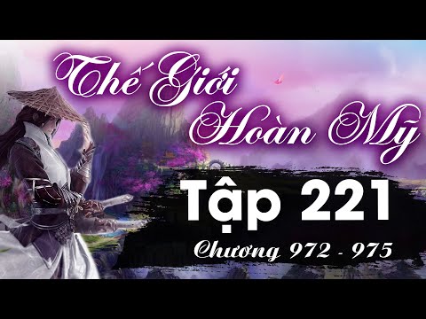 Thế Giới Hoàn Mỹ Tập 221 (chương 972 - 975) - Đại Khai Sát Giới | Truyện Tiên Hiệp Audio