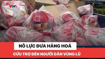 Nỗ lực đưa hàng hoá cứu trợ đến với người dân vùng lũ