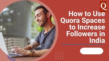 How to Use Quora Spaces to Increase Followers in India 🤝
