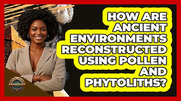 How Are Ancient Environments Reconstructed Using Pollen And Phytoliths? - Archaeology Quest