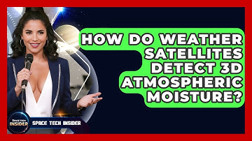 How Do Weather Satellites Detect 3D Atmospheric Moisture? - Space Tech Insider