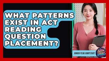What Patterns Exist In ACT Reading Question Placement? - Junior Year Jumpstart