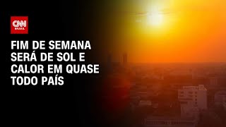 Fim de semana será de sol e calor em quase todo país | CNN PRIME TIME