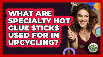 What Are Specialty Hot Glue Sticks Used For In Upcycling? - The Upcycle Lab