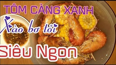 TÔM CÀNG XANH XÀO BƠ TỎI KIỂU MỸ NGON TUYỆT VỜI
