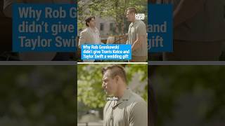 Why Rob Gronkowski didn’t give Travis Kelce and Taylor Swift a wedding gift