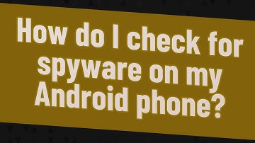 How do I check for spyware on my Android phone?
