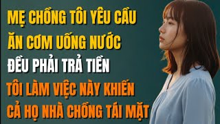 Mẹ Chồng Yêu Cầu Tôi Ăn Cơm, Uống Nước Đều Phải Trả Tiền.Tôi Làm Việc Này Khiến Cả Họ Nhà Chồng...
