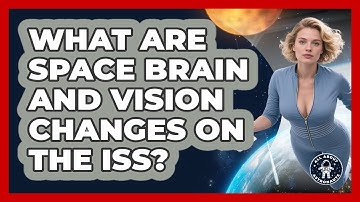 What Are Space Brain And Vision Changes On The ISS? - All About Astronauts