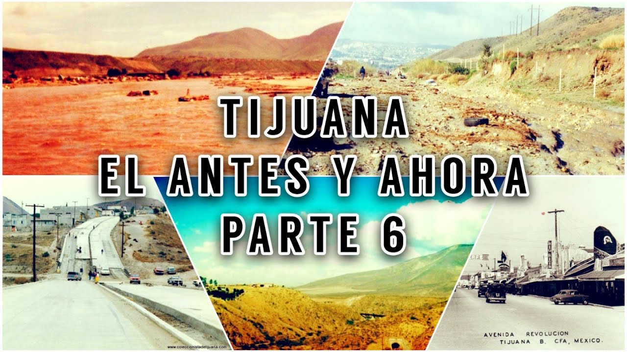 Tijuana: El Antes y Ahora / Parte 6