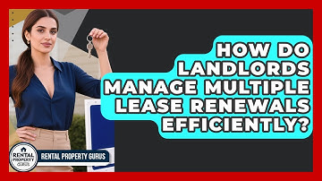 How Do Landlords Manage Multiple Lease Renewals Efficiently? - Rental Property Gurus