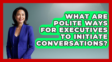 What Are Polite Ways For Executives To Initiate Conversations? | Etiquette for Executives News