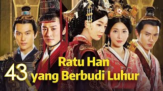 Ratu Han yang Berbudi Luhur 43丨The Virtuous Queen of Han 43