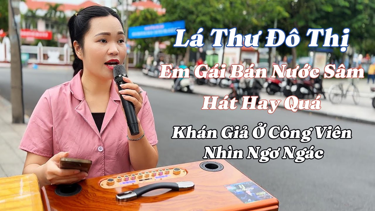 Lá Thư Đô Thị - Em Gái Bán Nước Sâm - Hát Hay Quá - Khán Giả Ở Công - Nhìn Say Đắm