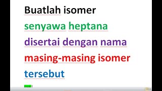 Buatlah isomer senyawa heptana disertai dengan nama masing masing isomer tersebut