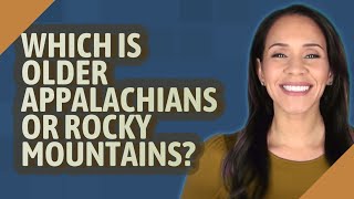 Which is older Appalachians or Rocky Mountains?