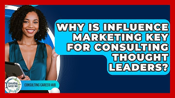 Why Is Influence Marketing Key For Consulting Thought Leaders? - Consulting Career Hub