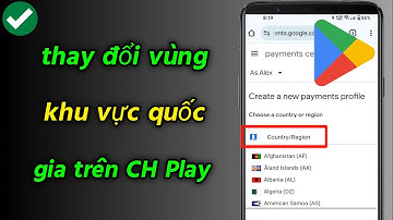 Cách thay đổi vùng, khu vực quốc gia trên CH Play | Thay đổi quốc gia trên Google Play