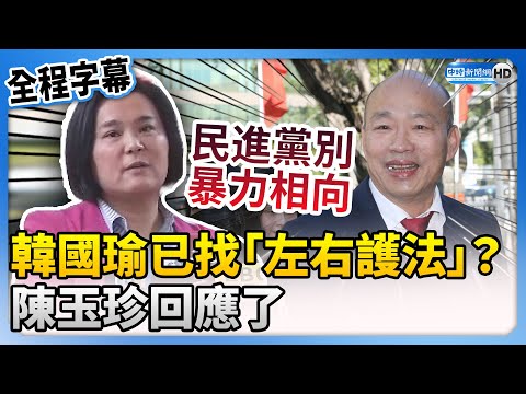 【全程字幕】韓國瑜已找好「左右護法」？ 陳玉珍警告民進黨：別暴力相向 @ChinaTimes