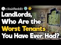 Landlords who are the worst tenants you have ever had