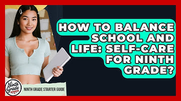 How To Balance School And Life: Self-care For Ninth Grade? - Ninth Grade Starter Guide