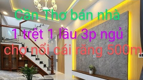 Nhà đất cần Thơ bán nhà 4,9x26,5=127 m thổ cư cách chợ nổi cái răng 500 m(3 tỷ 490) 1 trệt 1 lầu