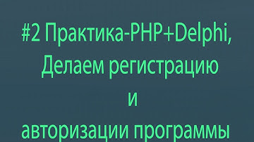 #2 Практика-PHP+Delphi,Делаем регистрацию и авторизации программы