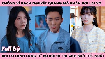 Vợ Lạnh Lùng Từ Bỏ Khi Người Mình Yêu Phản Bội, Mất Nhau Rồi Chồng Mới Hối Hận Không Thôi