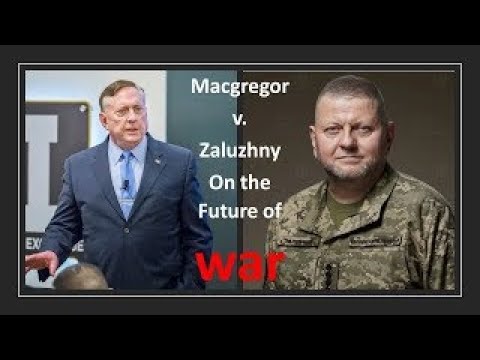 Macgregor v  Zaluzhny on the Future of War