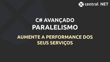 Paralelismo em .NET | C# Avançado | Aumentando a performance de processos