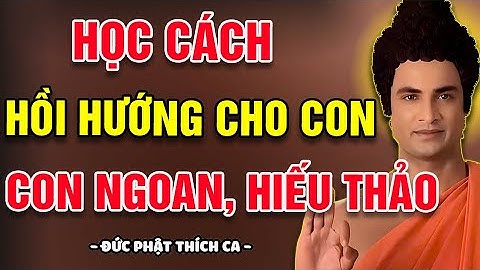 CHA MẸ HỌC CÁCH HỒI HƯỚNG 1 CÂU CHO CON, CON CÁI BƯỚNG BỈNH CỠ NÀO CŨNG NGOAN NGOÃN, THÀNH TÀI