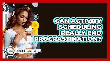 Can Activity Scheduling Really End Procrastination? - Cognitive Therapy Hub