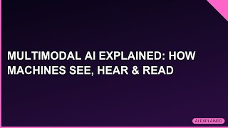 Multimodal AI Explained: How Machines See &amp; Hear