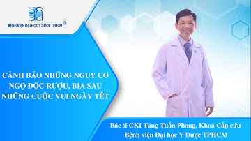 CẢNH BÁO NHỮNG NGUY CƠ NGỘ ĐỘC RƯỢU, BIA SAU NHỮNG CUỘC VUI NGÀY TẾT