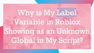 Why is My Label Variable in Roblox Showing as an Unknown Global in My Script