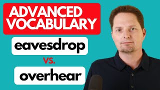 ADVANCED VOCABULARY /EXAMPLES OF EAVESDROP VS. OVERHEAR/ AMERICAN ENGLISH / AMERICAN ACCENT TRAINING