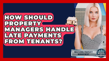 How Should Property Managers Handle Late Payments From Tenants? - Mastering Property Management