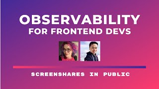 Observability for Frontend Developers (Screenshares in Public: Charity Majors)