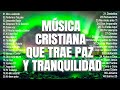 MUSICA CRISTIANA PARA SENTIR LA PRESENCIA DE DIOS 🔥 HERMOSAS ALABANZAS CRISTIANAS DE ADORACION 2023